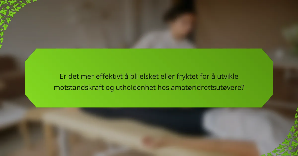 Er det mer effektivt å bli elsket eller fryktet for å utvikle motstandskraft og utholdenhet hos amatøridrettsutøvere?