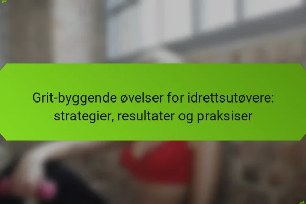Grit-byggende øvelser for idrettsutøvere: strategier, resultater og praksiser
