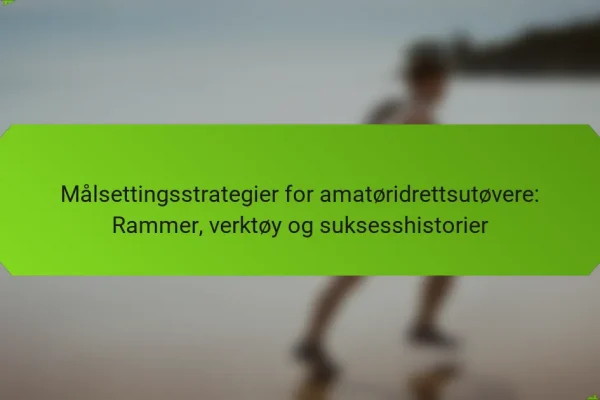 Målsettingsstrategier for amatøridrettsutøvere: Rammer, verktøy og suksesshistorier