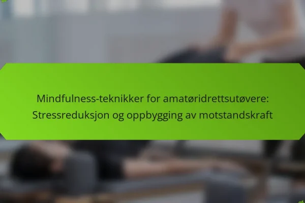 Mindfulness-teknikker for amatøridrettsutøvere: Stressreduksjon og oppbygging av motstandskraft