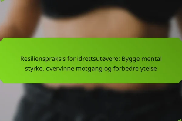 Resilienspraksis for idrettsutøvere: Bygge mental styrke, overvinne motgang og forbedre ytelse