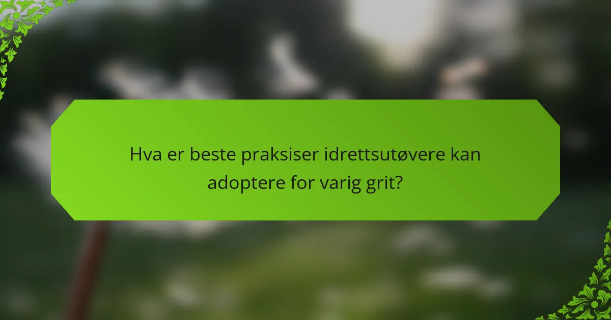 Hva er beste praksiser idrettsutøvere kan adoptere for varig grit?