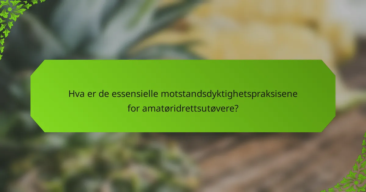 Hva er de essensielle motstandsdyktighetspraksisene for amatøridrettsutøvere?