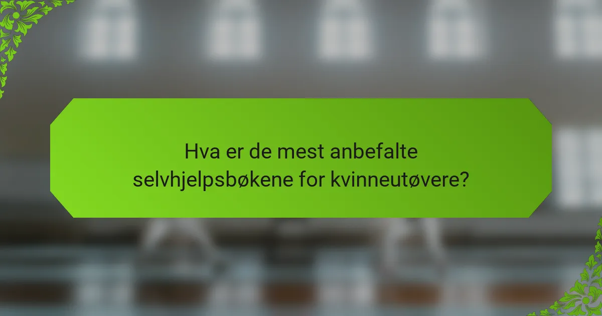 Hva er de mest anbefalte selvhjelpsbøkene for kvinneutøvere?