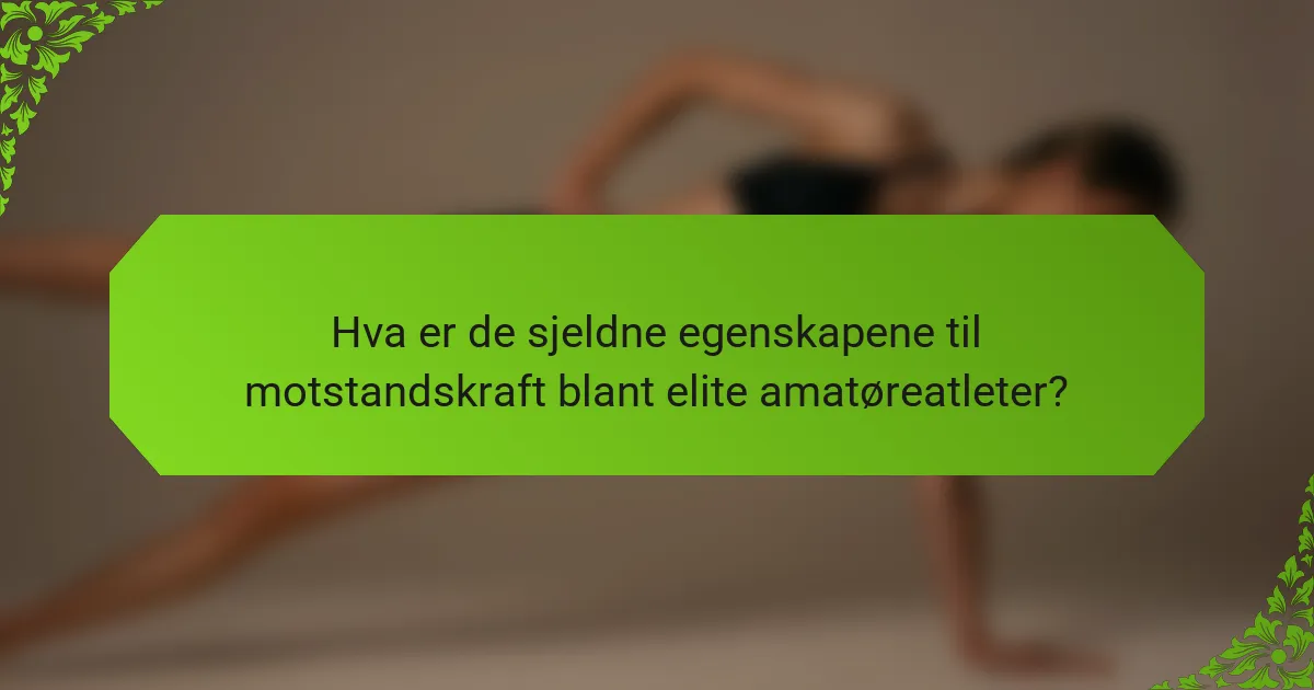 Hva er de sjeldne egenskapene til motstandskraft blant elite amatøreatleter?