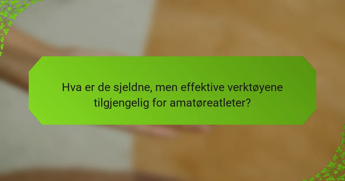 Hva er de sjeldne, men effektive verktøyene tilgjengelig for amatøreatleter?