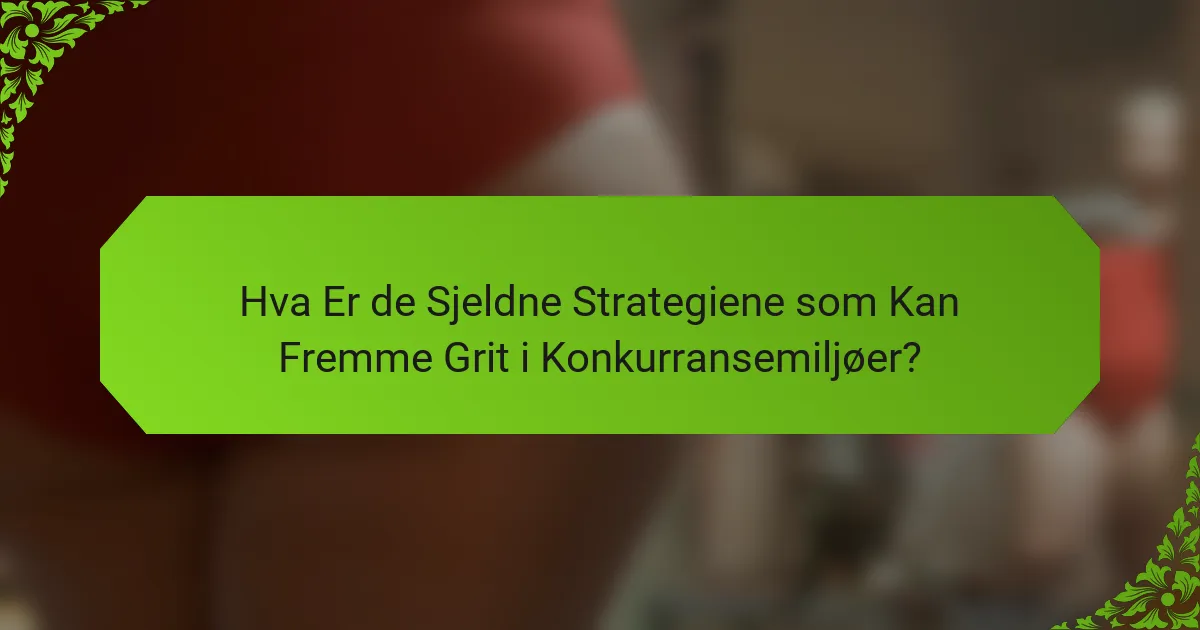 Hva Er de Sjeldne Strategiene som Kan Fremme Grit i Konkurransemiljøer?