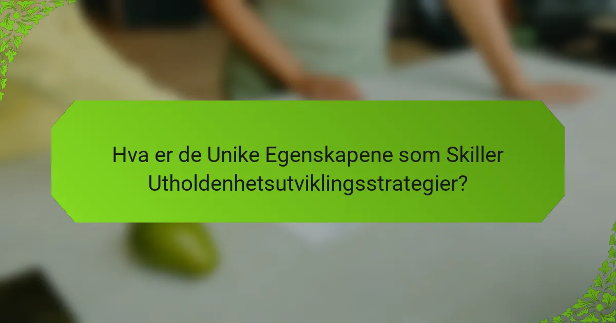 Hva er de Unike Egenskapene som Skiller Utholdenhetsutviklingsstrategier?