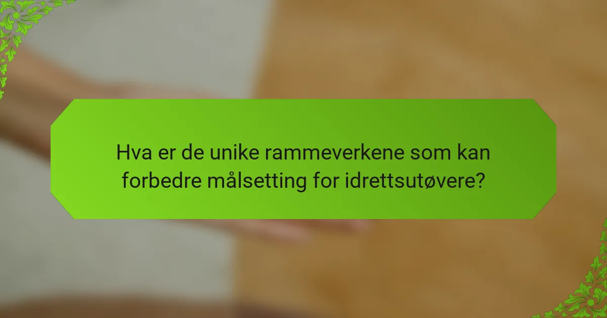 Hva er de unike rammeverkene som kan forbedre målsetting for idrettsutøvere?