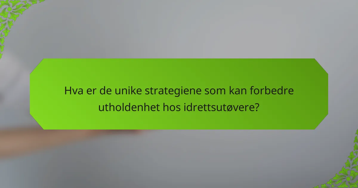 Hva er de unike strategiene som kan forbedre utholdenhet hos idrettsutøvere?