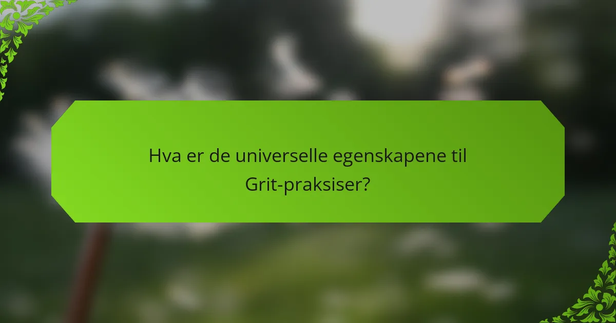 Hva er de universelle egenskapene til Grit-praksiser?