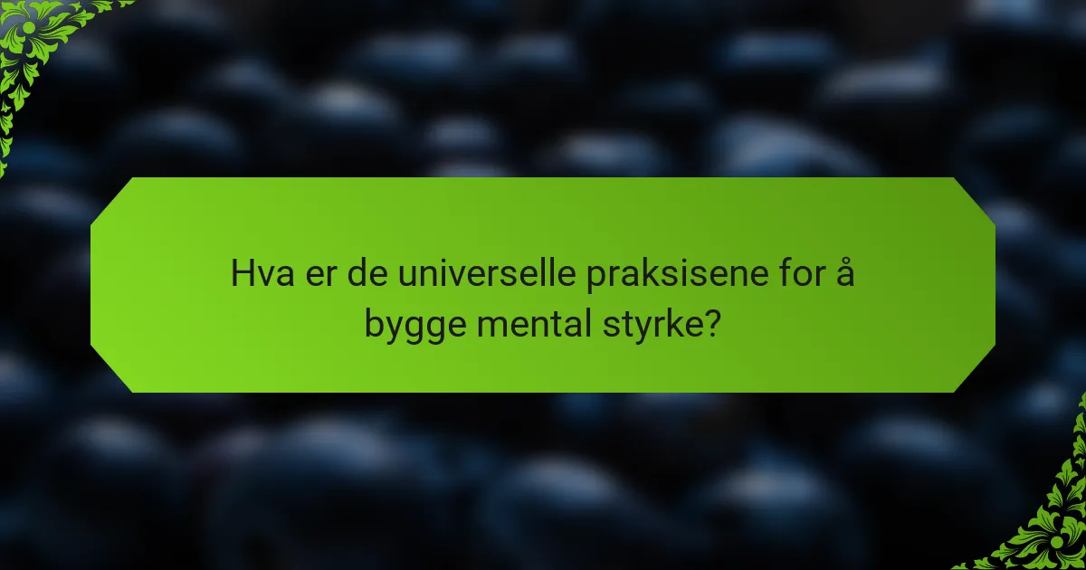 Hva er de universelle praksisene for å bygge mental styrke?