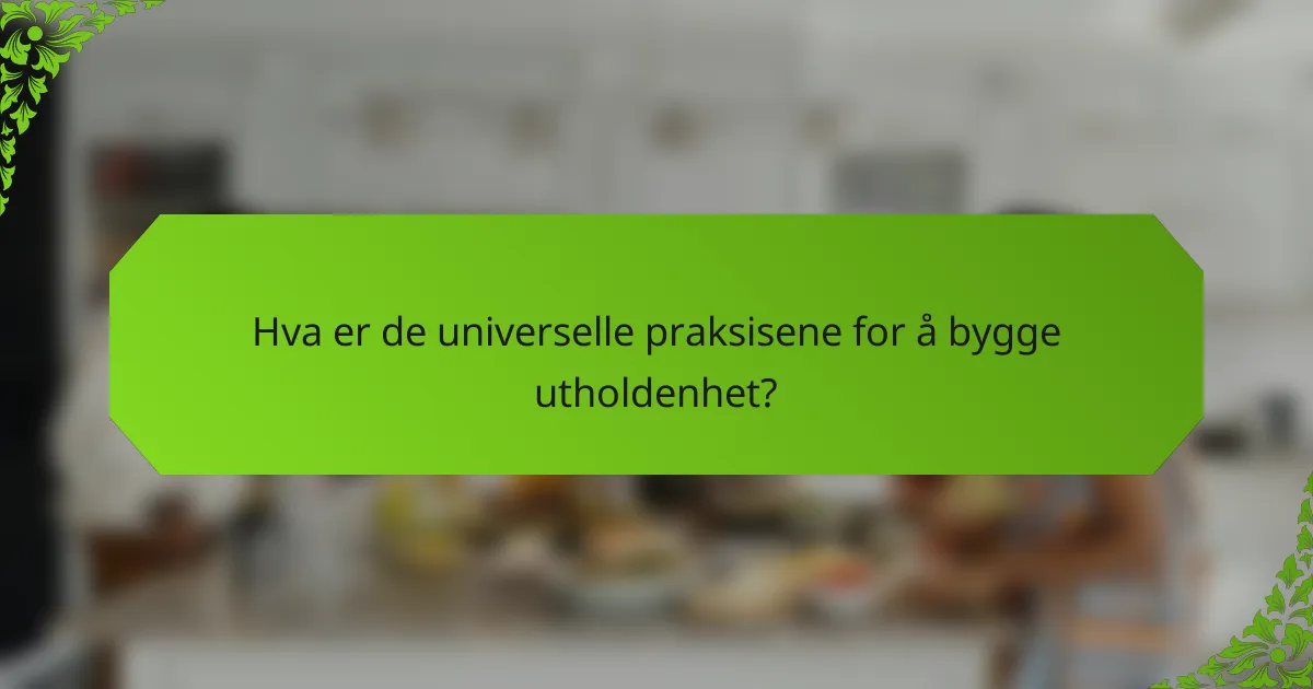 Hva er de universelle praksisene for å bygge utholdenhet?