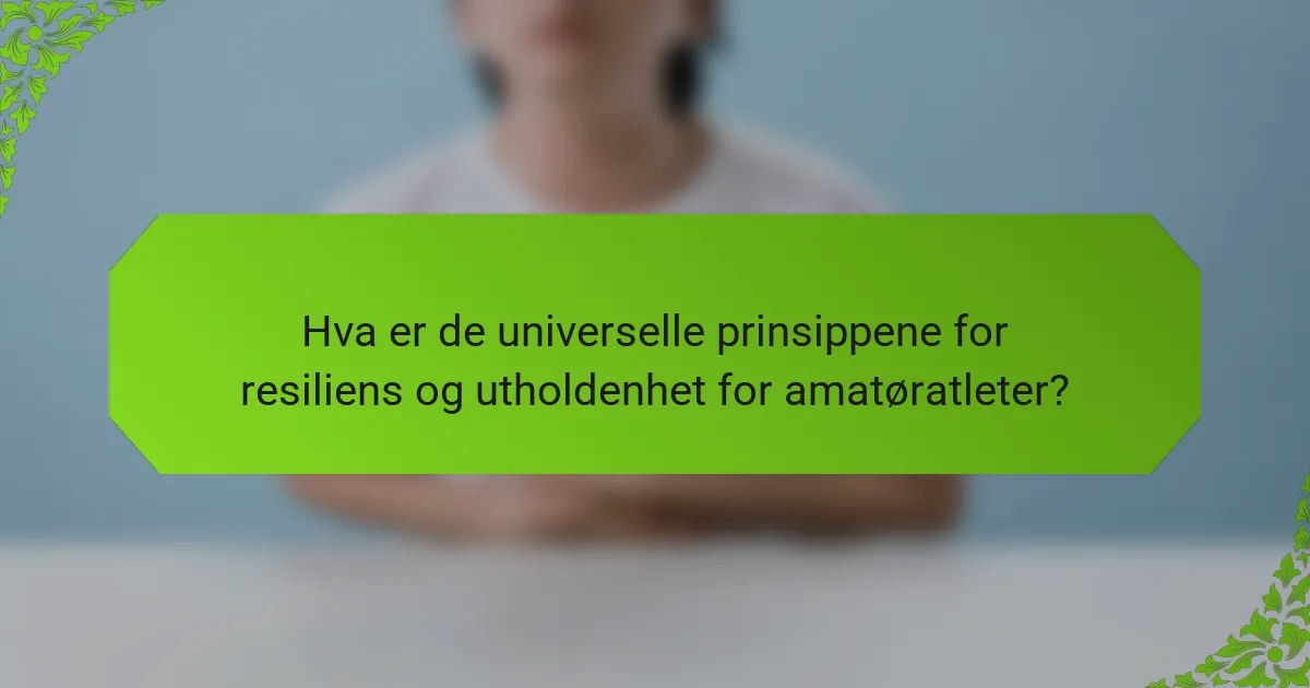 Hva er de universelle prinsippene for resiliens og utholdenhet for amatøratleter?