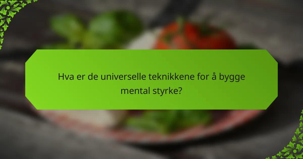 Hva er de universelle teknikkene for å bygge mental styrke?