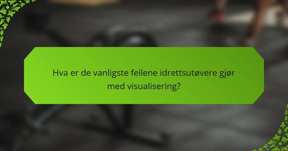 Hva er de vanligste feilene idrettsutøvere gjør med visualisering?