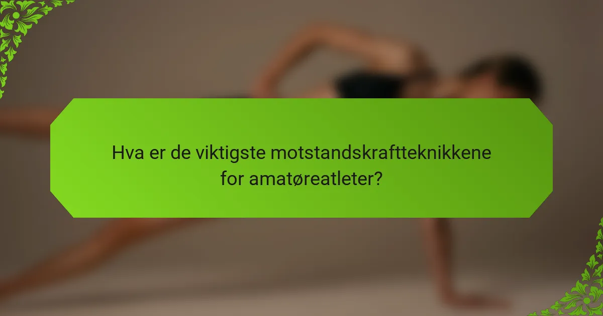 Hva er de viktigste motstandskraftteknikkene for amatøreatleter?