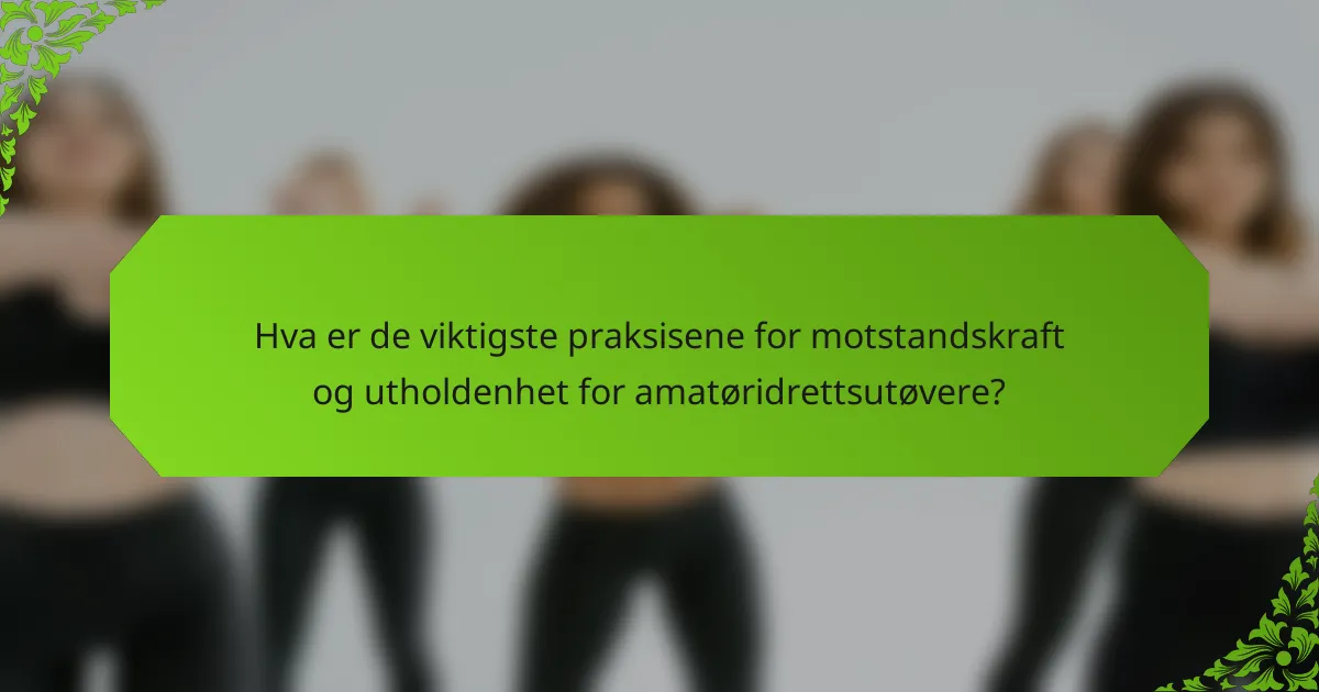 Hva er de viktigste praksisene for motstandskraft og utholdenhet for amatøridrettsutøvere?