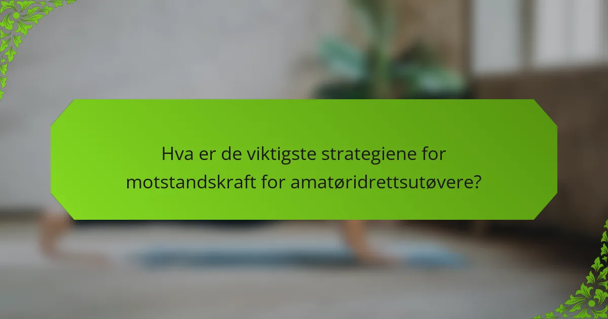 Hva er de viktigste strategiene for motstandskraft for amatøridrettsutøvere?