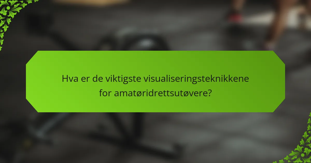 Hva er de viktigste visualiseringsteknikkene for amatøridrettsutøvere?