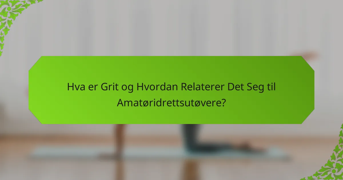 Hva er Grit og Hvordan Relaterer Det Seg til Amatøridrettsutøvere?