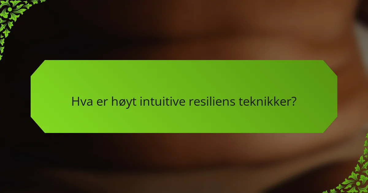 Hva er høyt intuitive resiliens teknikker?
