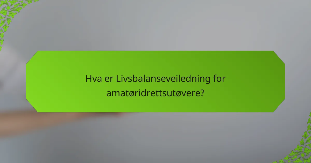 Hva er Livsbalanseveiledning for amatøridrettsutøvere?