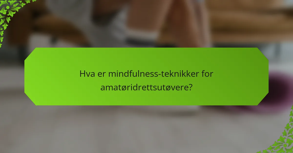 Hva er mindfulness-teknikker for amatøridrettsutøvere?