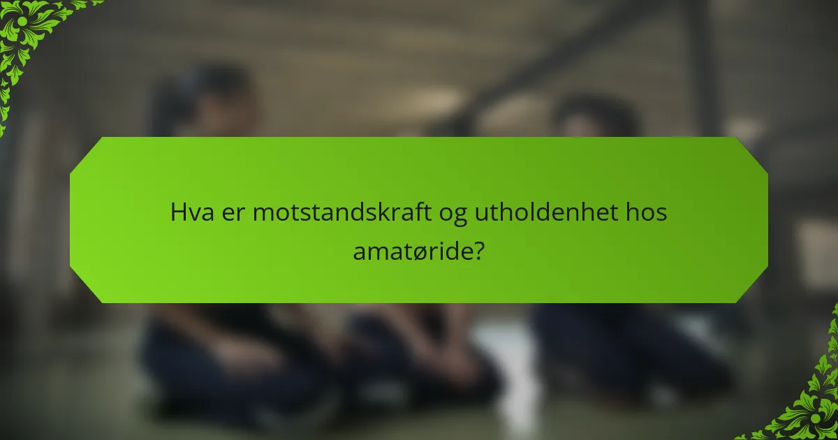 Hva er motstandskraft og utholdenhet hos amatøride?