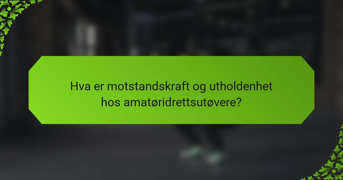 Hva er motstandskraft og utholdenhet hos amatøridrettsutøvere?