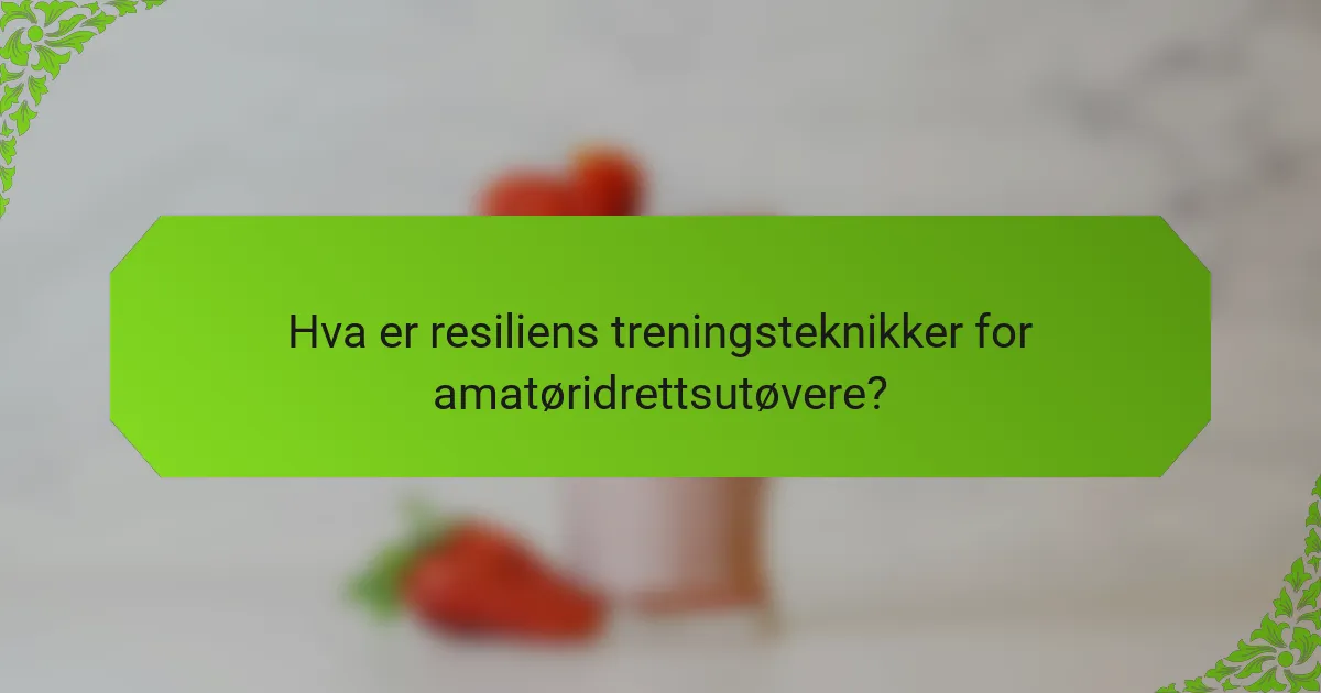 Hva er resiliens treningsteknikker for amatøridrettsutøvere?