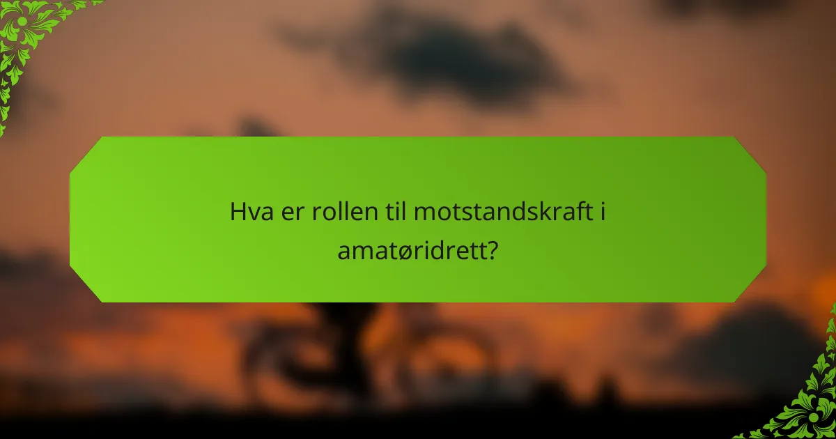 Hva er rollen til motstandskraft i amatøridrett?