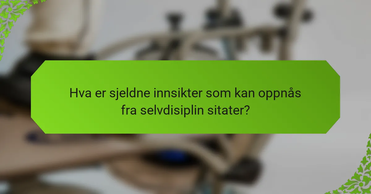 Hva er sjeldne innsikter som kan oppnås fra selvdisiplin sitater?