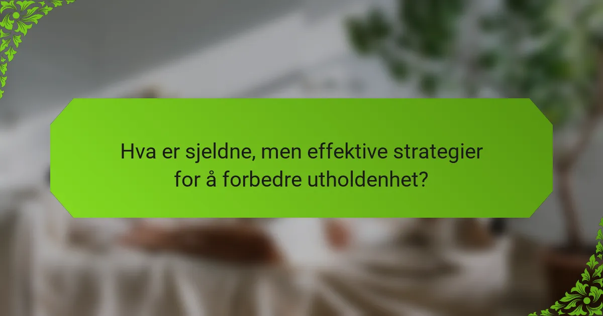 Hva er sjeldne, men effektive strategier for å forbedre utholdenhet?