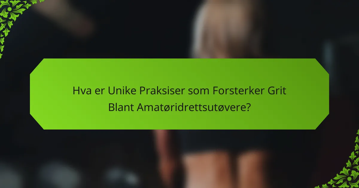Hva er Unike Praksiser som Forsterker Grit Blant Amatøridrettsutøvere?
