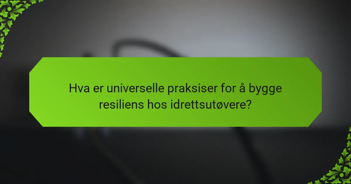Hva er universelle praksiser for å bygge resiliens hos idrettsutøvere?