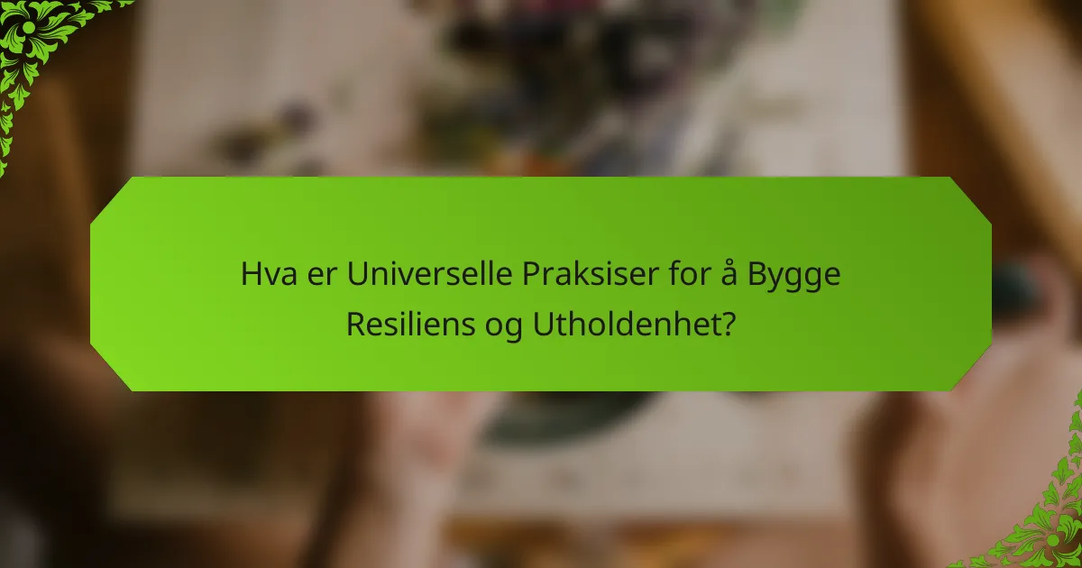 Hva er Universelle Praksiser for å Bygge Resiliens og Utholdenhet?
