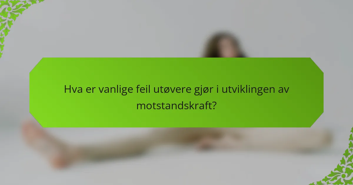 Hva er vanlige feil utøvere gjør i utviklingen av motstandskraft?