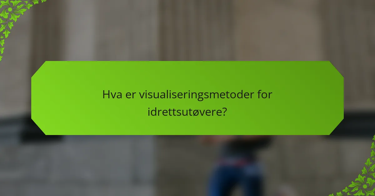 Hva er visualiseringsmetoder for idrettsutøvere?