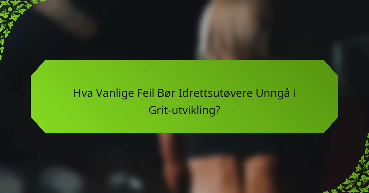 Hva Vanlige Feil Bør Idrettsutøvere Unngå i Grit-utvikling?