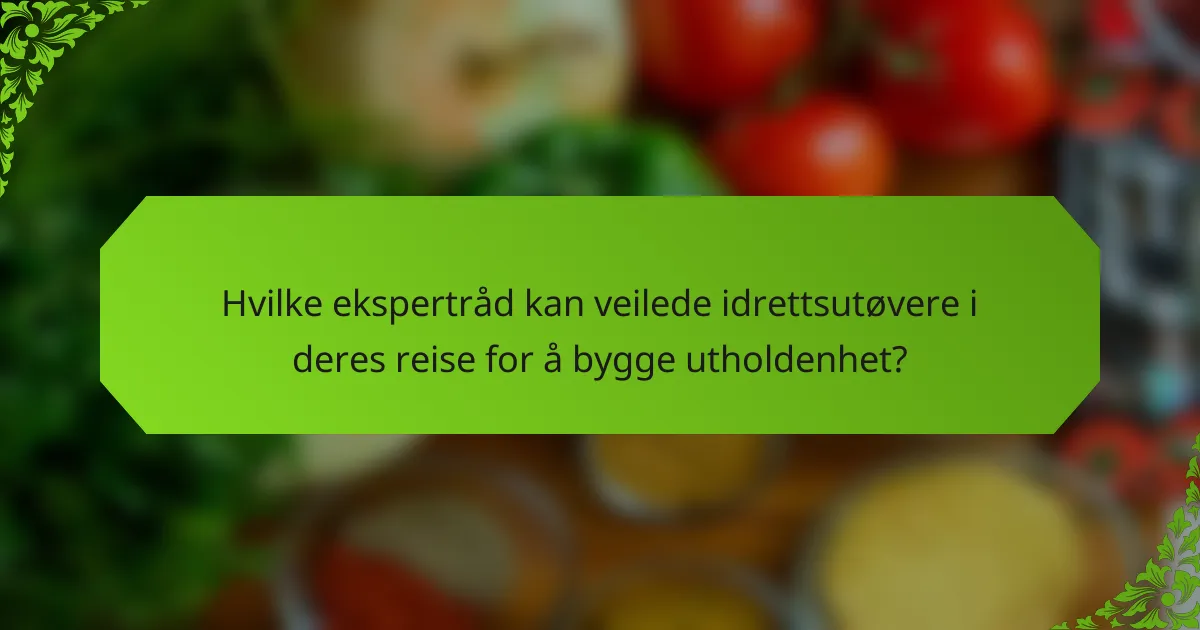 Hvilke ekspertråd kan veilede idrettsutøvere i deres reise for å bygge utholdenhet?