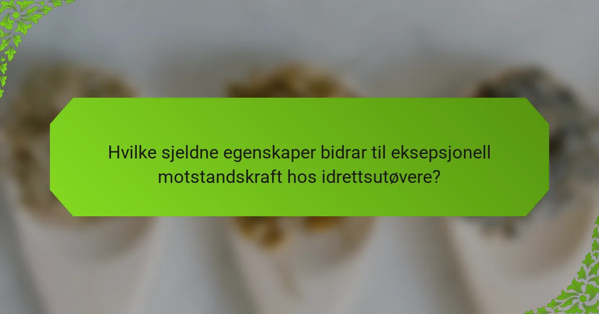 Hvilke sjeldne egenskaper bidrar til eksepsjonell motstandskraft hos idrettsutøvere?