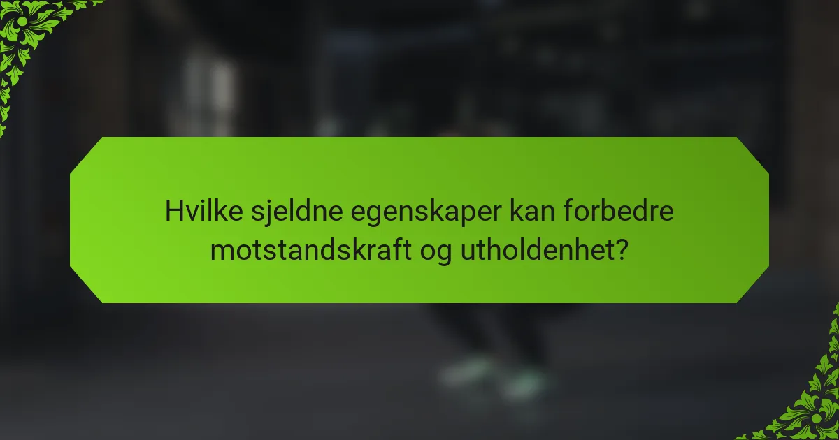 Hvilke sjeldne egenskaper kan forbedre motstandskraft og utholdenhet?
