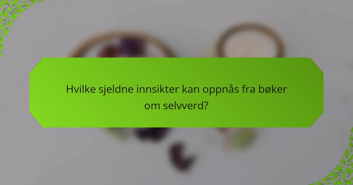 Hvilke sjeldne innsikter kan oppnås fra bøker om selvverd?