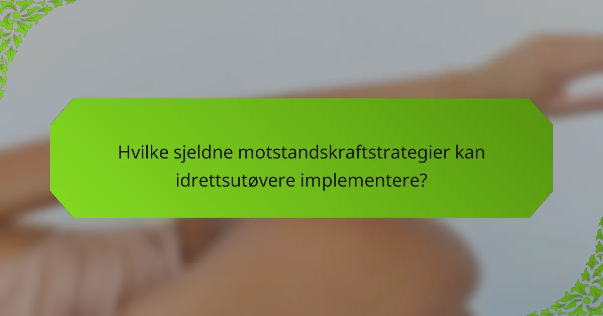Hvilke sjeldne motstandskraftstrategier kan idrettsutøvere implementere?