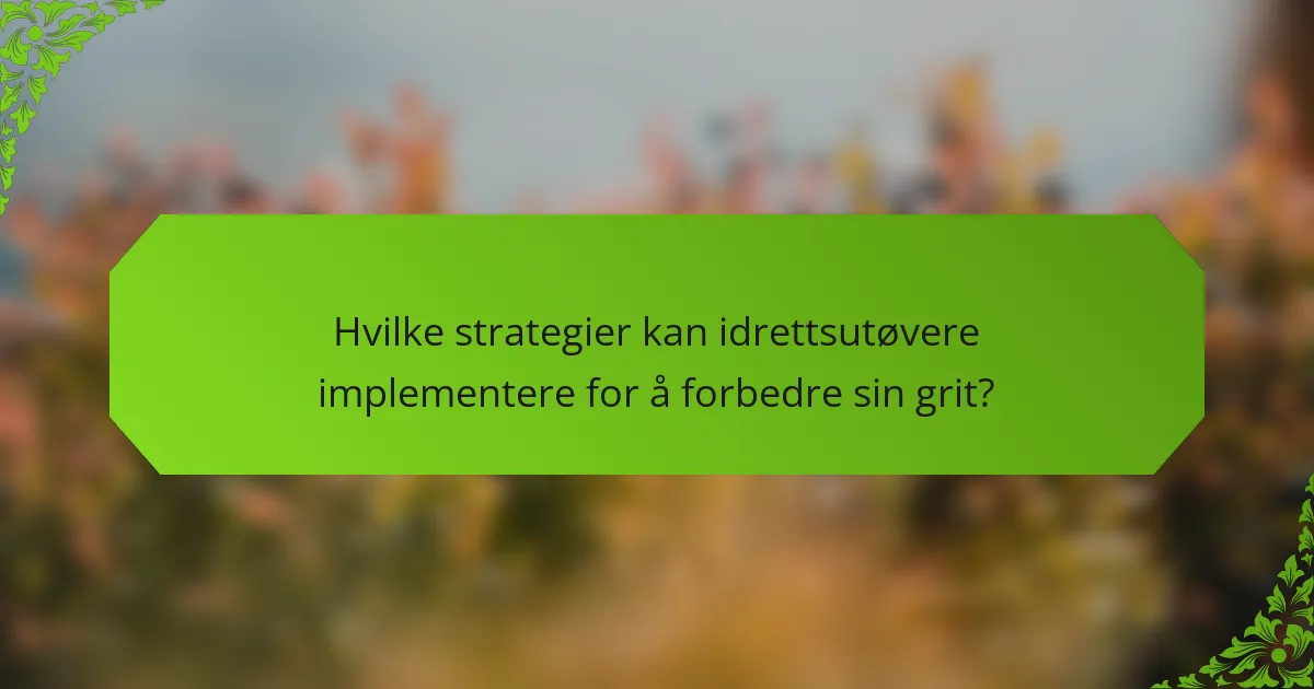 Hvilke strategier kan idrettsutøvere implementere for å forbedre sin grit?
