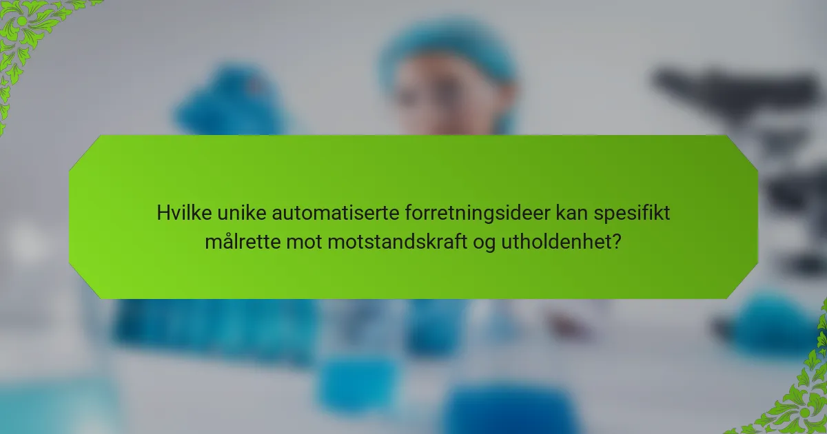 Hvilke unike automatiserte forretningsideer kan spesifikt målrette mot motstandskraft og utholdenhet?