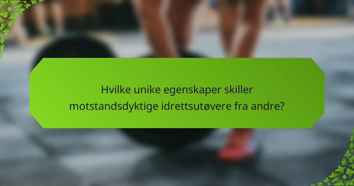 Hvilke unike egenskaper skiller motstandsdyktige idrettsutøvere fra andre?