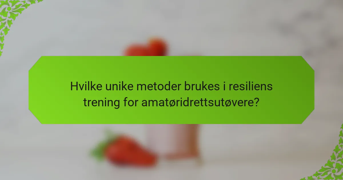 Hvilke unike metoder brukes i resiliens trening for amatøridrettsutøvere?