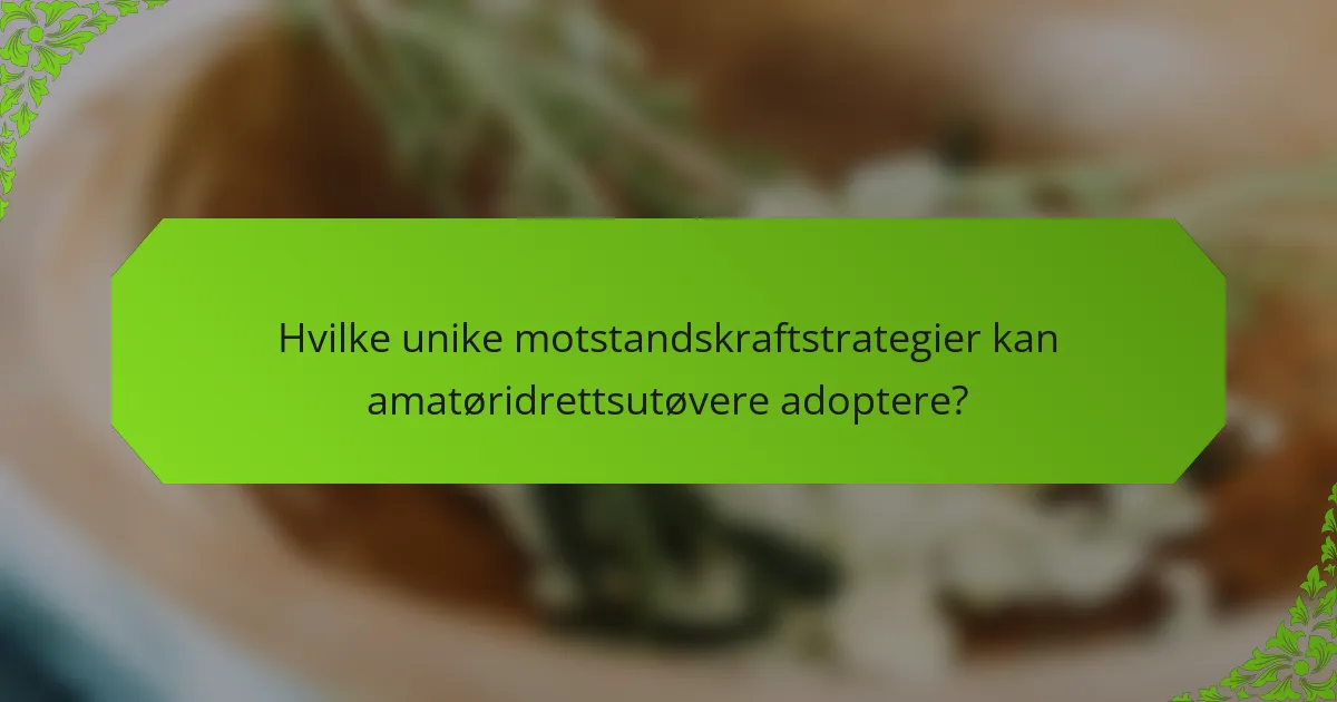 Hvilke unike motstandskraftstrategier kan amatøridrettsutøvere adoptere?